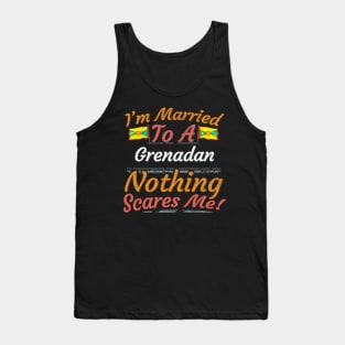 I'm Married To A Grenadan Nothing Scares Me - Gift for Grenadan From Grenada Americas,Caribbean, Tank Top